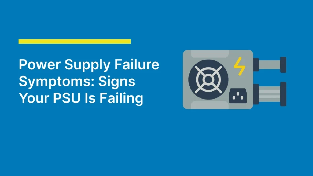 Power Supply Failure Symptoms: Signs Your PSU Is Failing